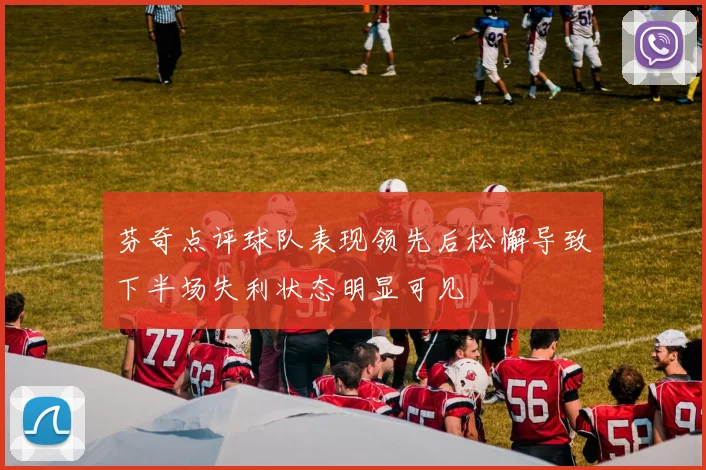 芬奇点评球队表现领先后松懈导致下半场失利状态明显可见
